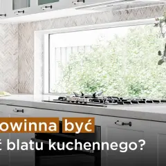 Jaką grubość blatu w kuchni wybrać, aby uniknąć błędów?