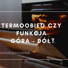 Otwarty piekarnik z widocznym wnętrzem i tekstem "TERMOOBIEG CZY FUNKCJA GÓRA - DÓŁ?". #poradypieczone