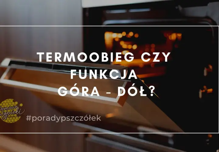Otwarty piekarnik z widocznym wnętrzem i tekstem "TERMOOBIEG CZY FUNKCJA GÓRA - DÓŁ?". #poradypieczone