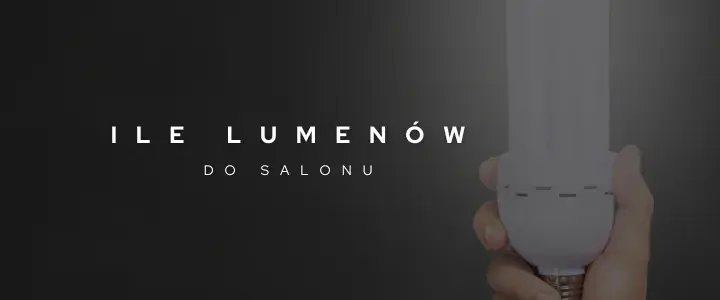 Ile lumenów do salonu? Odpowiednia ilość światła dla komfortu