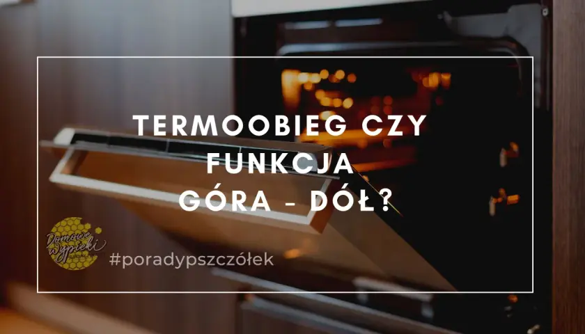Otwarty piekarnik z widocznym wnętrzem i tekstem "TERMOOBIEG CZY FUNKCJA GÓRA - DÓŁ?". #poradypieczone