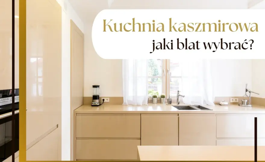 Blat do kuchni kaszmirowej - Jaki wybrać, by pasował idealnie?