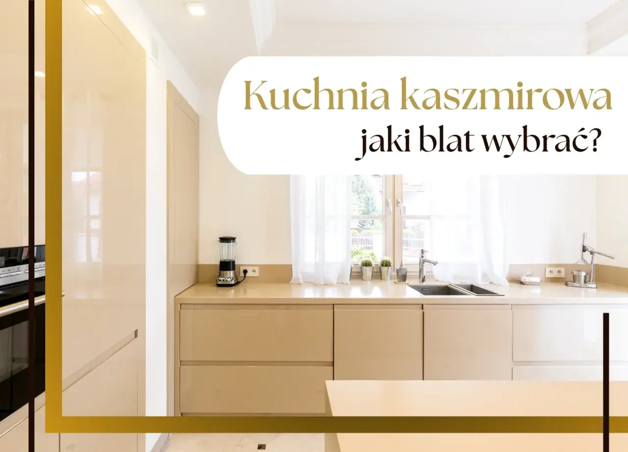 Elegancka kuchnia kaszmirowa z jasnym blatem. Zastanawiasz się, jaki blat wybrać do swojej kuchni?